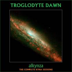 Troglodyte Dawn : Alkynza: The Complete Kyna Sessions Troglodyte Dawn : Alkynza: The Complete Kyna Sessions